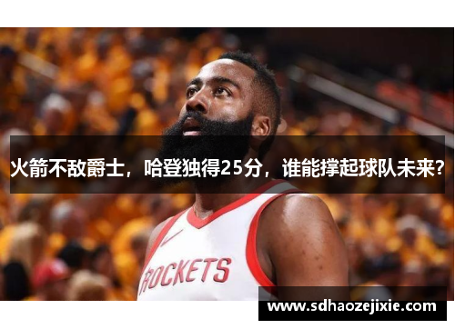 火箭不敌爵士，哈登独得25分，谁能撑起球队未来？