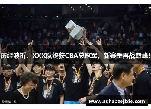 历经波折，XXX队终获CBA总冠军，新赛季再战巅峰！
