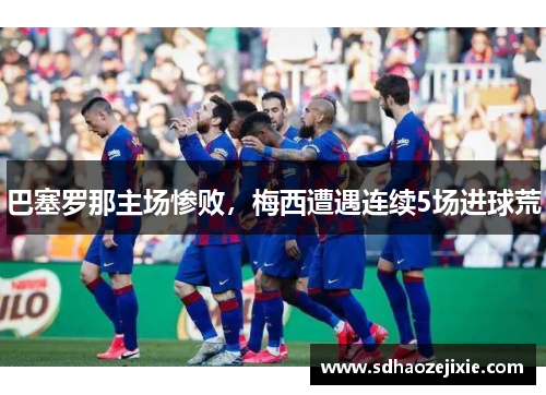 巴塞罗那主场惨败，梅西遭遇连续5场进球荒