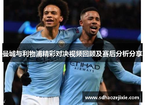 曼城与利物浦精彩对决视频回顾及赛后分析分享