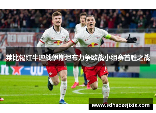 莱比锡红牛迎战伊斯坦布力争欧战小组赛首胜之战