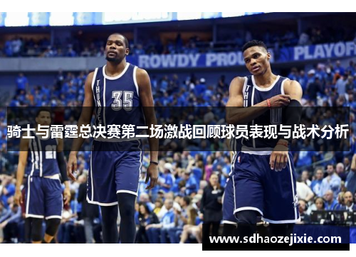 骑士与雷霆总决赛第二场激战回顾球员表现与战术分析